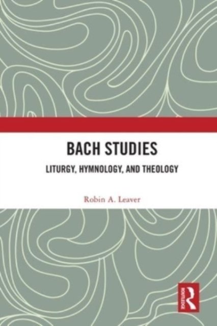 Bach Studies: Liturgy, Hymnology, And Theology - Robin A. Leaver ...