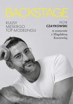 Backstage. Kulisy męskiego topmodelingu - Kuszewska Magdalena, Czaykowski Piotr