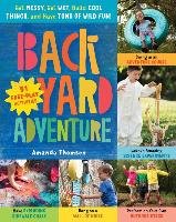 Backyard Adventure: Get Messy, Get Wet, Build Cool Things, and Have Tons of Wild Fun! 51 Free-Play Activities - Thomsen Amanda