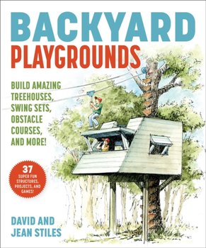 Backyard Playgrounds: Build Amazing Treehouses, Ninja Projects, Obstacle Courses, and More! - David Stiles