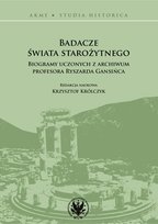 Badacze świata starożytnego. Biogramy uczonych z archiwum profesora Ryszarda Gansińca Opracowanie zbiorowe