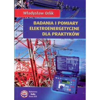 Badania i pomiary elektroenergetyczne dla praktyków - Orlik Władysław
