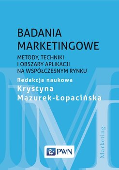 Badania marketingowe. Metody, techniki i obszary aplikacji na współczesnym rynku - Opracowanie zbiorowe