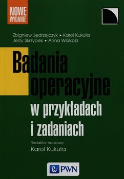 Badania operacyjne w przykładach i zadaniach - Kukuła Karol, Jędrzejczyk Zbigniew, Skrzypek Jerzy
