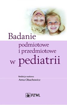Badanie podmiotowe i przedmiotowe w pediatrii - Obuchowicz Anna