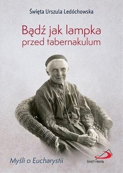 Bądź jak lampka przed tabernakulum - Ledóchowska Urszula