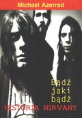 Bądź jaki bądź. Historia Nirvany - Azerrad Michael