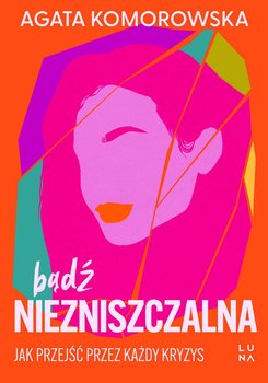 Bądź niezniszczalna - Komorowska Agata