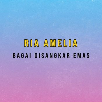 Bagai Disangkar Emas - Ria Amelia