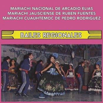 Bailes Regionales - Mariachi Nacional de Arcadio Elías, Mariachi Jalisciense De Rubén Fuentes, Mariachi Cuauhtémoc de Pedro Rodríguez