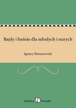 Bajdy i baśnie dla młodych i starych - Matuszewski Ignacy