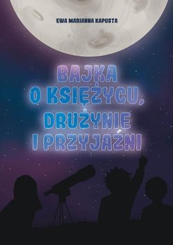 Bajka o Księżycu, drużynie i przyjaźni - Kapusta Ewa Marianna