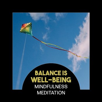 Balance Is Well-Being: Mindfulness Meditation – Vital Power for Reduce Anxiety, Healing Music for Calmness, Essential Spirit - Various Artists