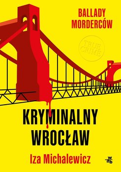 Ballady morderców. Kryminalny Wrocław - Michalewicz Iza