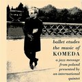 Ballet Etudes - The Music Of Komeda: A Jazz Message From Poland Presented By An International Quintet - Krzysztof Komeda