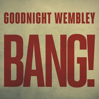 Bang! - Goodnight Wembley