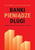 Banki, pieniądze, długi. Nieznana prawda o współczesnym systemie finansowym Siekierski Mateusz, Górnik Paweł, Chołoniewski Jacek