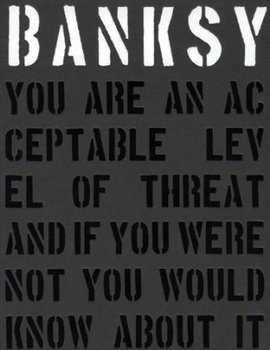 Banksy. You Are an Acceptable Level of Threat and if You Were Not You Would Know About It - Shove Gary, Potter Patrick