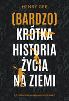 (Bardzo) krótka historia życia na Ziemi. 4,6 miliarda lat w dwunastu rozdziałach Henry Gee