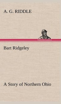 Bart Ridgeley A Story of Northern Ohio - Riddle A. G.