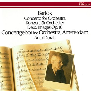Bartók: Concerto for Orchestra; Two Images - Antal Doráti, Royal Concertgebouw Orchestra