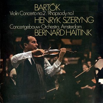 Bartók: Violin Concerto No. 2; Rhapsody No. 1 - Henryk Szeryng, Royal Concertgebouw Orchestra, Bernard Haitink