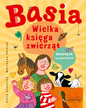 Basia. Wielka księga zwierząt domowych i przydomowych - Stanecka Zofia, Oklejak Marianna