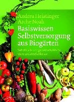 Basiswissen Selbstversorgung aus Biogärten - Heistinger Andrea, Verein Arche Noah