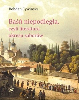 Baśń niepodległa, czyli literatura okresu zaborów - Cywiński Bohdan