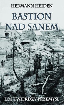 Bastion nad Sanem. Los twierdzy Przemyśl - Heiden Hermann