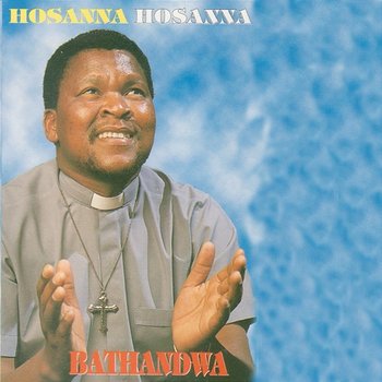 Bathandwa - Hosanna Hosanna