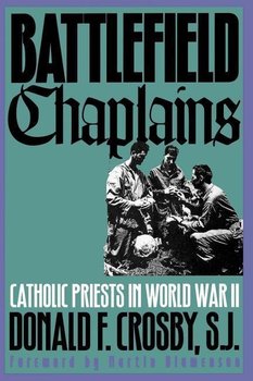 Battlefield Chaplains: Catholic Priests in World War II - F. Crosby
