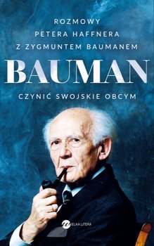 Bauman. Czynić swojskie obcym. Rozmowa Petera Haffnera z Zygmuntem Baumanem - Haffner Peter