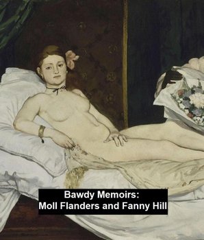Bawdy Memoirs: Moll Flanders and Fanny Hill - Daniel Defoe