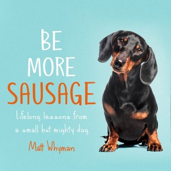Be More Sausage: Lifelong lessons from a small but mighty dog - audiobook - Whyman Matt