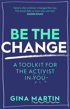 Be The Change: A Toolkit for the Activist in You - Gina Martin