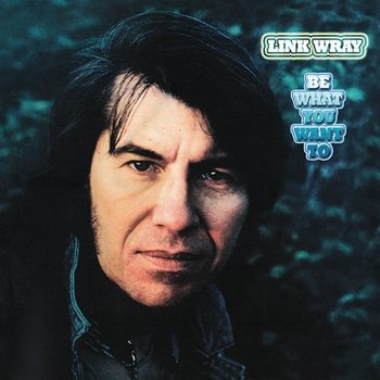 Be What You Want To - Link Wray