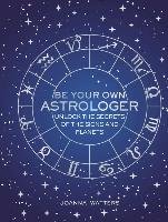 Be Your Own Astrologer: Unlock the Secrets of the Signs and Planets Watters Joanna