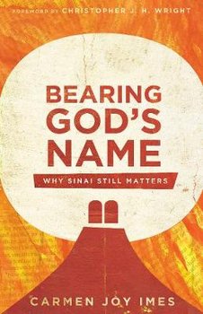 Bearing God`s Name - Why Sinai Still Matters - Carmen Joy Imes