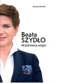 Beata Szydło. Przerwana misja? - Kramek Michał