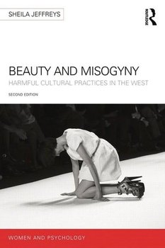 Beauty and Misogyny. Harmful cultural practices in the West - Jeffreys Sheila