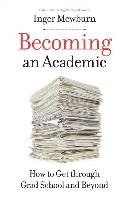 Becoming an Academic: How to Get Through Grad School and Beyond - Mewburn Inger