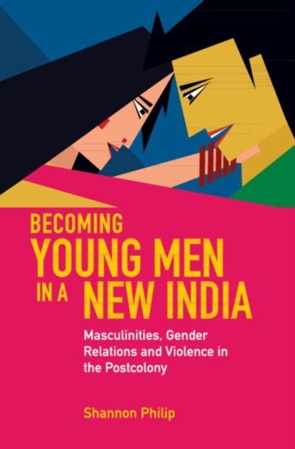 Becoming Young Men in a New India: Masculinities, Gender Relations and ...