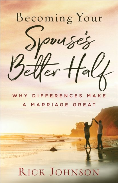 Becoming Your Spouses Better Half: Why Differences Make A Marriage ...