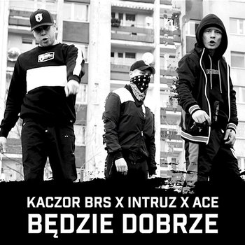 Będzie dobrze - Kaczor BRS feat. Intruz, Ace