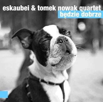 Będzie dobrze - Eskaubei, Tomek Nowak Quartet