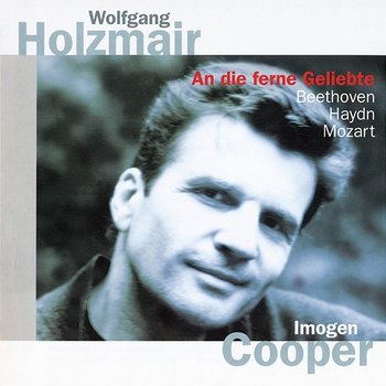 Beethoven: An die ferne Geliebte; Haydn: Lieder; Mozart: Lieder - Wolfgang Holzmair, Imogen Cooper