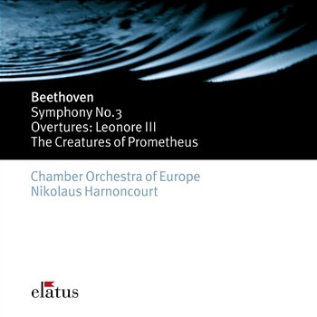 Beethoven: Symphonies Nos. 1 & 3 "Eroica" - Overtures from Leonore III and from The Creatures of Prometheus - Chamber Orchestra of Europe & Nikolaus Harnoncourt