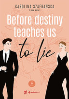 Before destiny teaches us to lie. Tom 1. Część 1 Karolina Szafrańska
