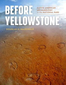 Before Yellowstone: Native American Archaeology in the National Park - Macdonald Douglas H.